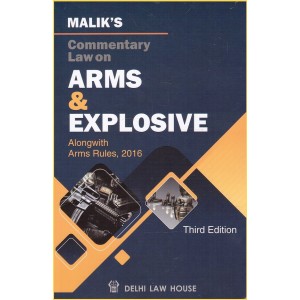 Malik's Commentary Law on Arms & Explosive alongwith Arms Rules 2016 by Delhi Law House [HB]